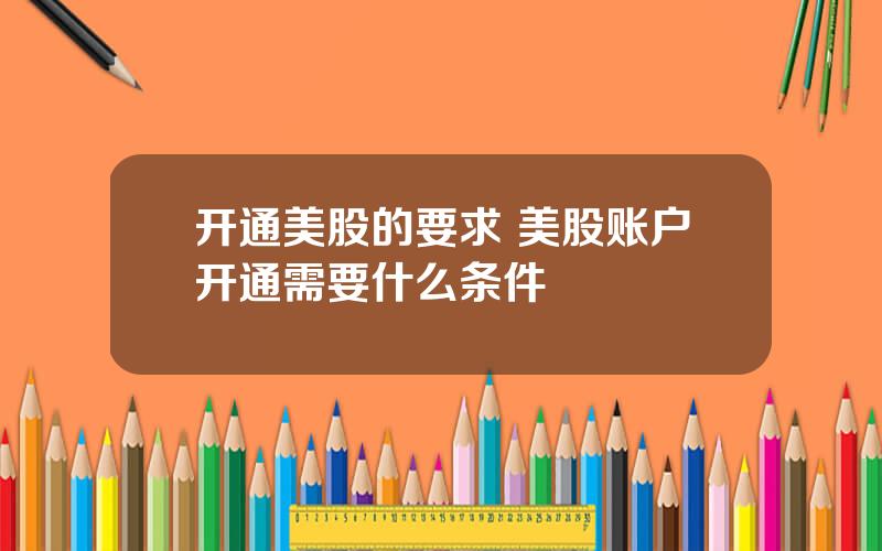 开通美股的要求 美股账户开通需要什么条件